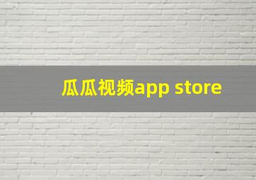 瓜瓜视频app store